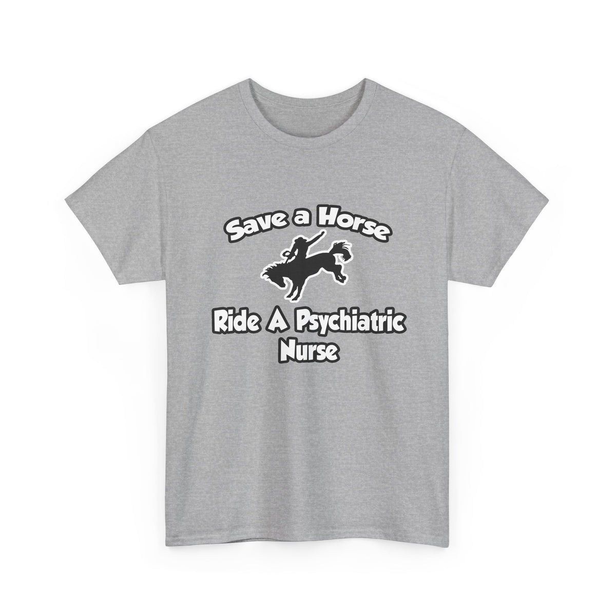 Save a Horse, Ride a Psychiatric Nurse - Unisex Heavy Cotton Tee