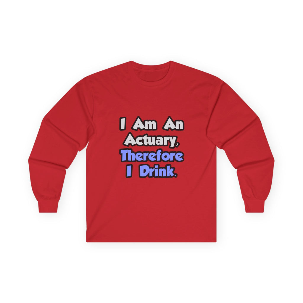 I Am An Actuary, Therefore I Drink - Unisex Ultra Cotton Long Sleeve Tee
