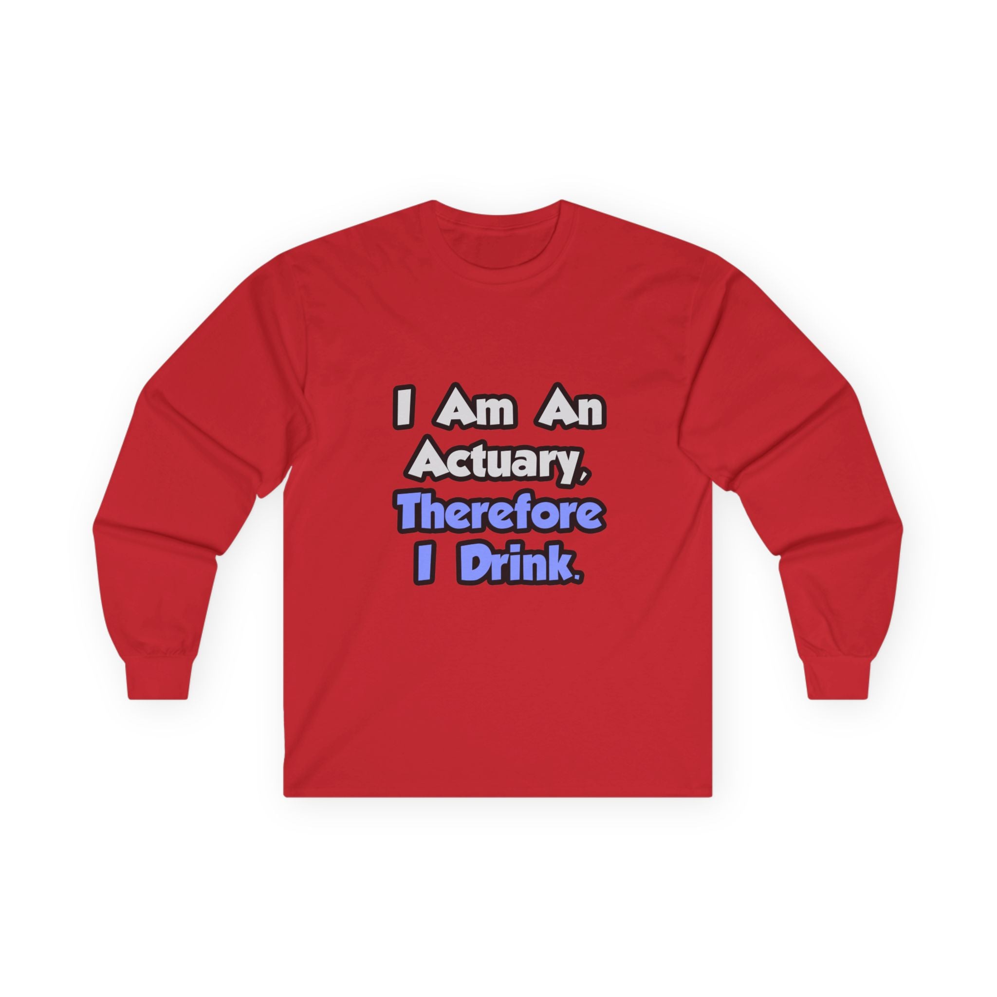 I Am An Actuary, Therefore I Drink - Unisex Ultra Cotton Long Sleeve Tee