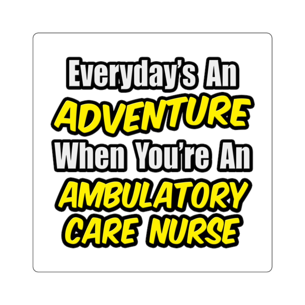 Everyday's An Adventure .. Ambulatory Care Nurse - Square Stickers