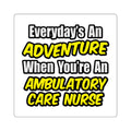 Everyday's An Adventure .. Ambulatory Care Nurse - Square Stickers