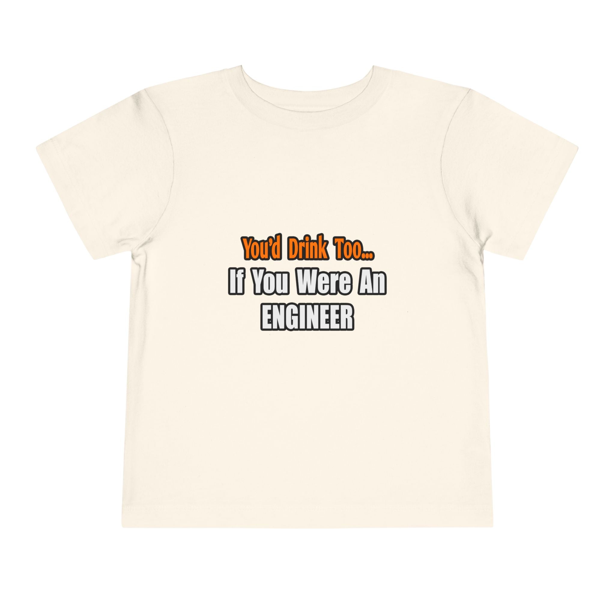 You'd Drink Too...Engineer - Toddler Short Sleeve Tee