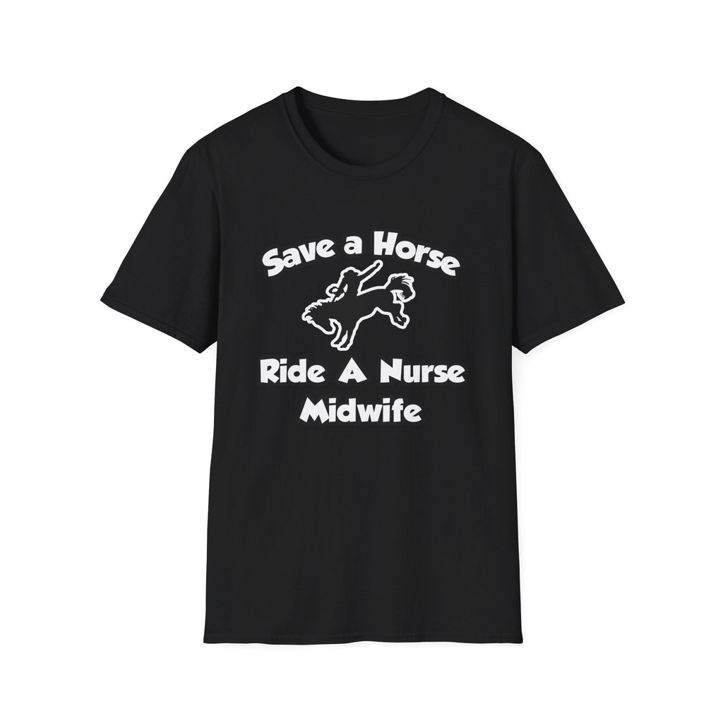 Save a Horse, Ride a Nurse Midwife - Unisex Softstyle T-Shirt