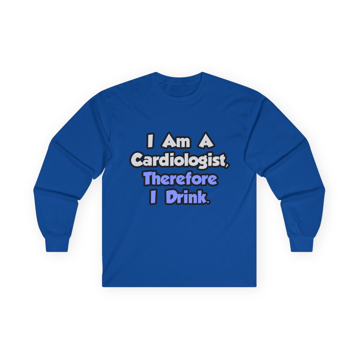 I Am A Cardiologist, Therefore I Drink - Unisex Ultra Cotton Long Sleeve Tee