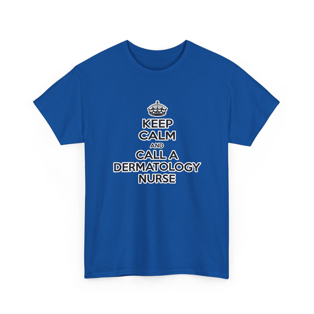 Keep Calm and Call a Dermatology Nurse - Unisex Heavy Cotton Tee