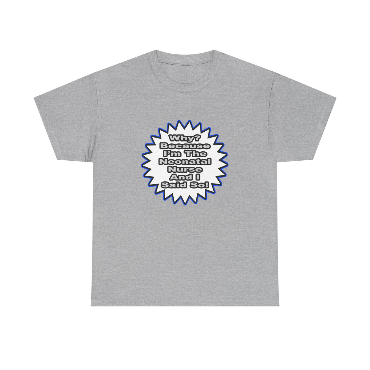 Neonatal Nurse...Because I Said So - Unisex Heavy Cotton Tee
