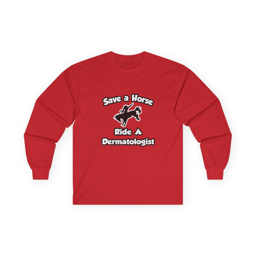 Save a Horse .. Ride a Dermatologist - Unisex Ultra Cotton Long Sleeve Tee