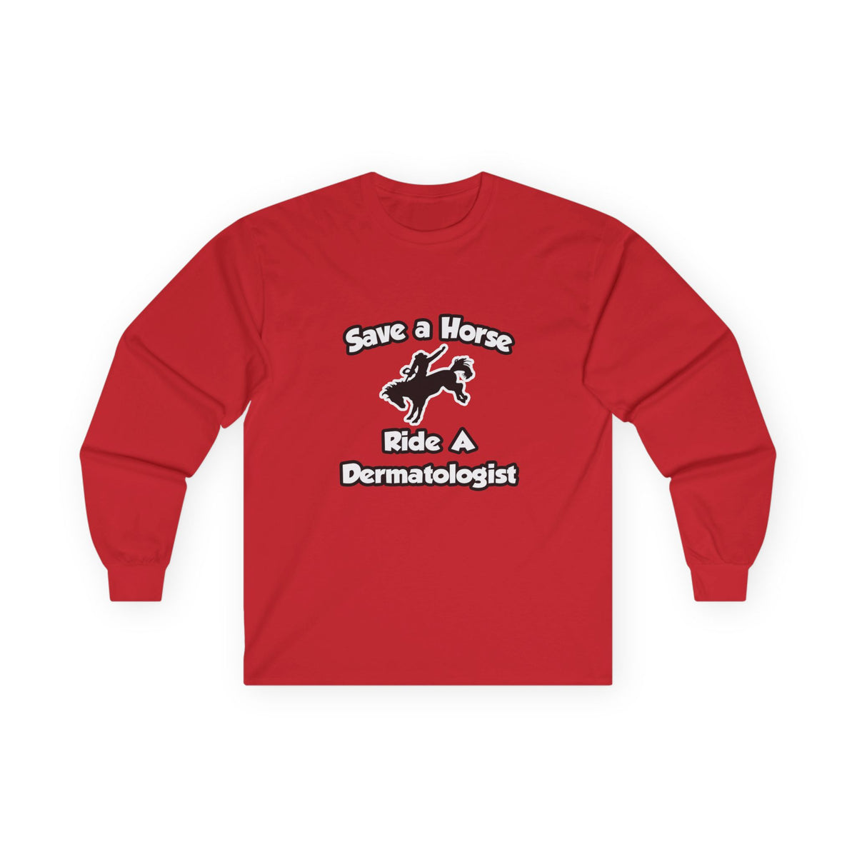 Save a Horse .. Ride a Dermatologist - Unisex Ultra Cotton Long Sleeve Tee