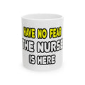 Have No Fear, The Nurse Is Here - Ceramic Mug, (11oz, 15oz)