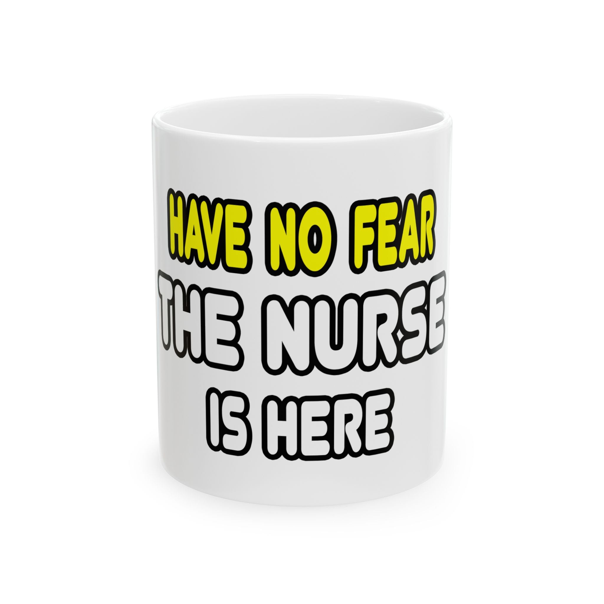 Have No Fear, The Nurse Is Here - Ceramic Mug, (11oz, 15oz)