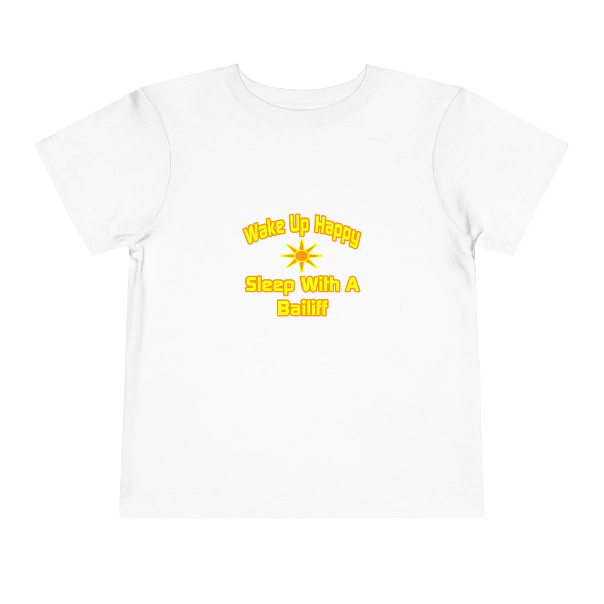 Wake Up Happy ... Sleep With a Bailiff - Toddler Short Sleeve Tee