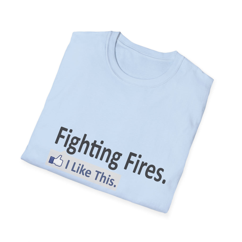 Fighting Fires...I Like This - Unisex Softstyle T-Shirt