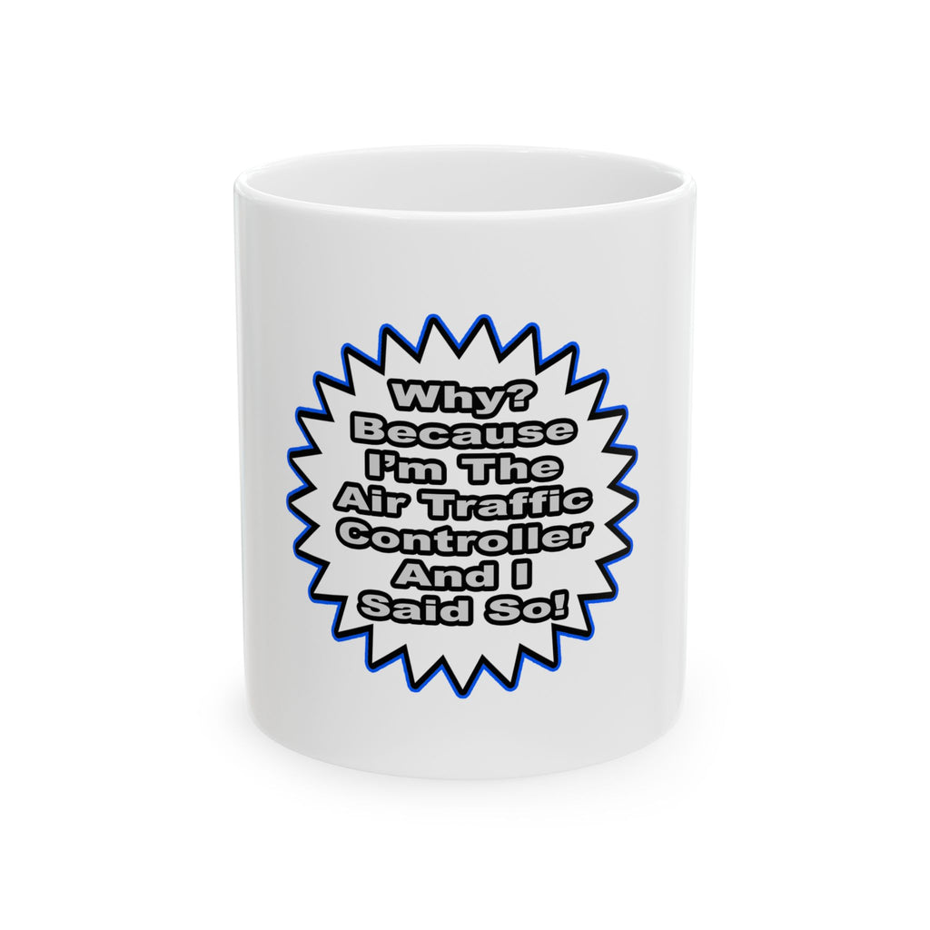 Air Traffic Controller...Because I Said So - Ceramic Mug, (11oz, 15oz)