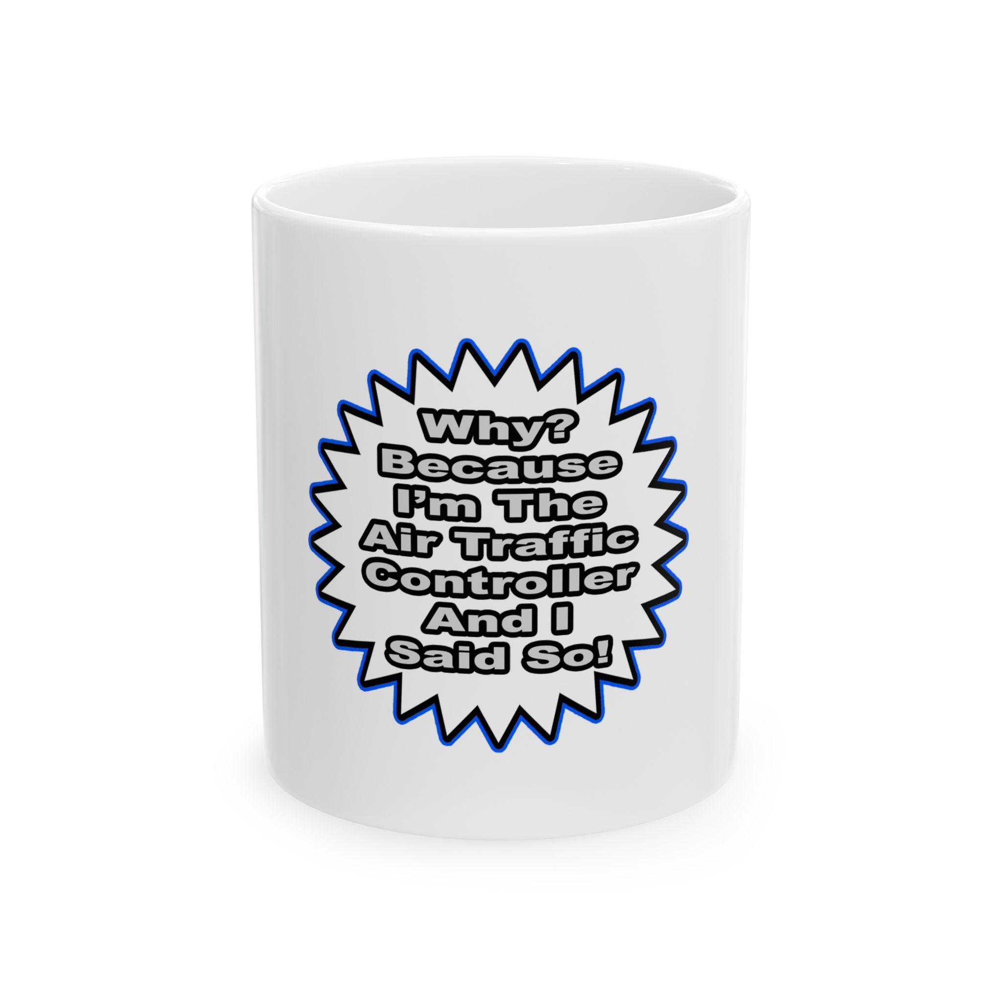 Air Traffic Controller...Because I Said So - Ceramic Mug, (11oz, 15oz)