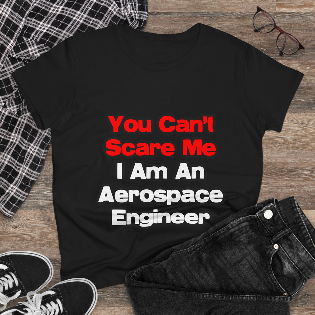 You Can't Scare Me...Aerospace Engineer - Women's Midweight Cotton Tee