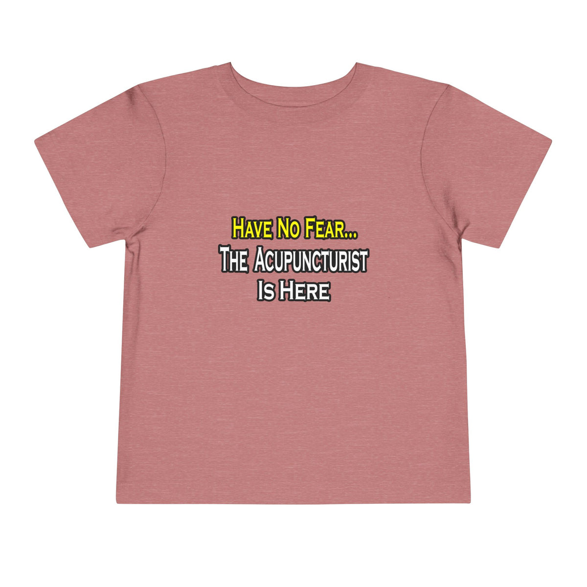 Have No Fear, Acupuncturist Is Here - Toddler Short Sleeve Tee