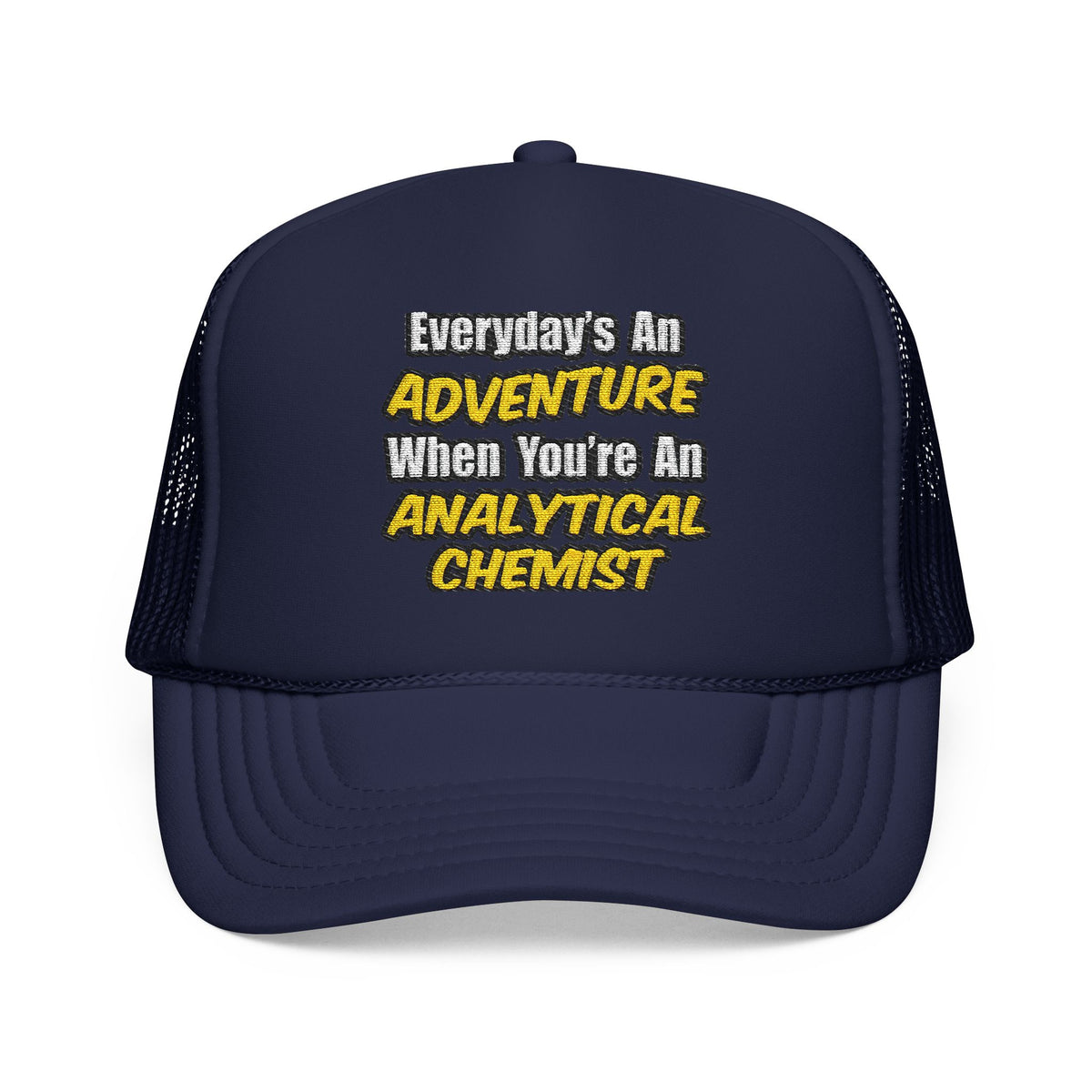 Everyday's An Adventure...Analytical Chemist - Foam Trucker Hat