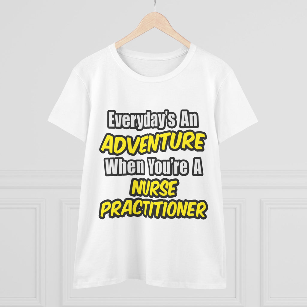 Everyday's An Adventure...Nurse Practitioner - Women's Midweight Cotton Tee