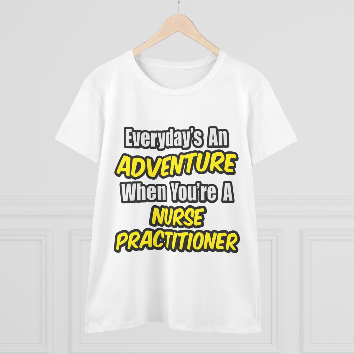 Everyday's An Adventure...Nurse Practitioner - Women's Midweight Cotton Tee