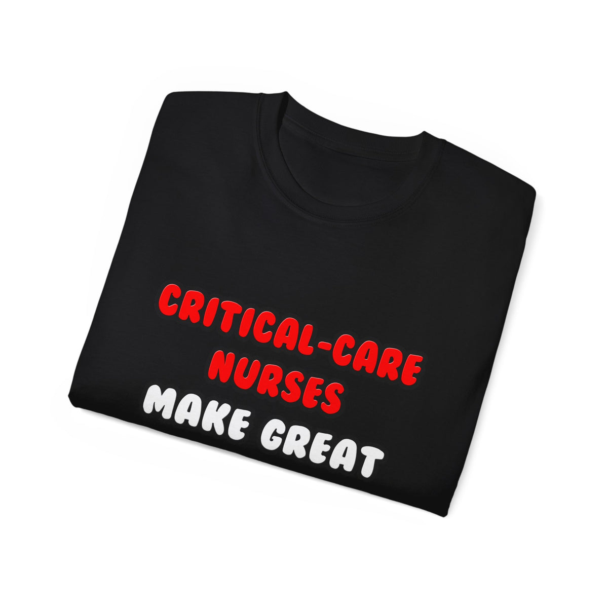Critical Care Nurses Make Great Lovers - Unisex Ultra Cotton Tee