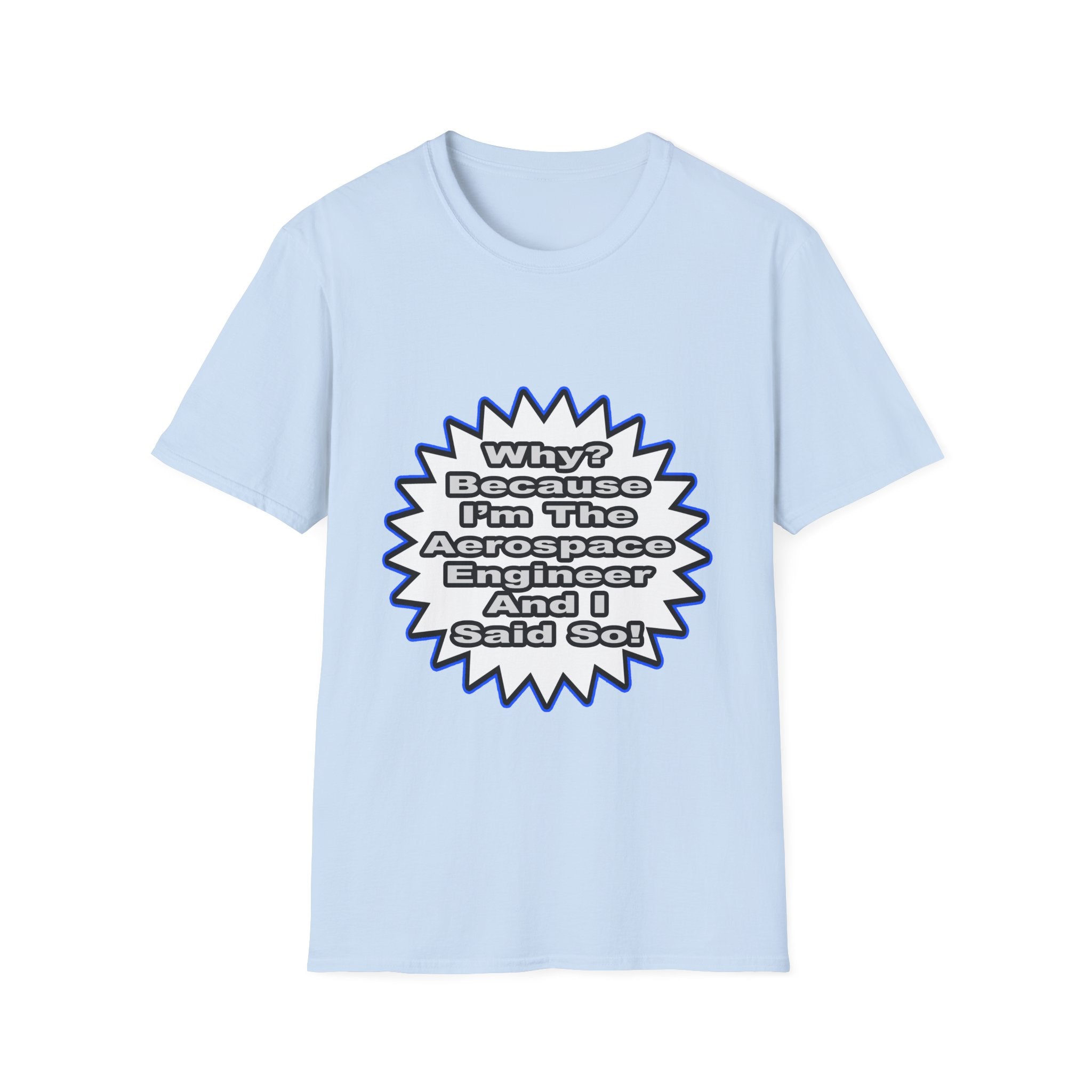 Aerospace Engineer...Because I Said So - Unisex Softstyle T-Shirt