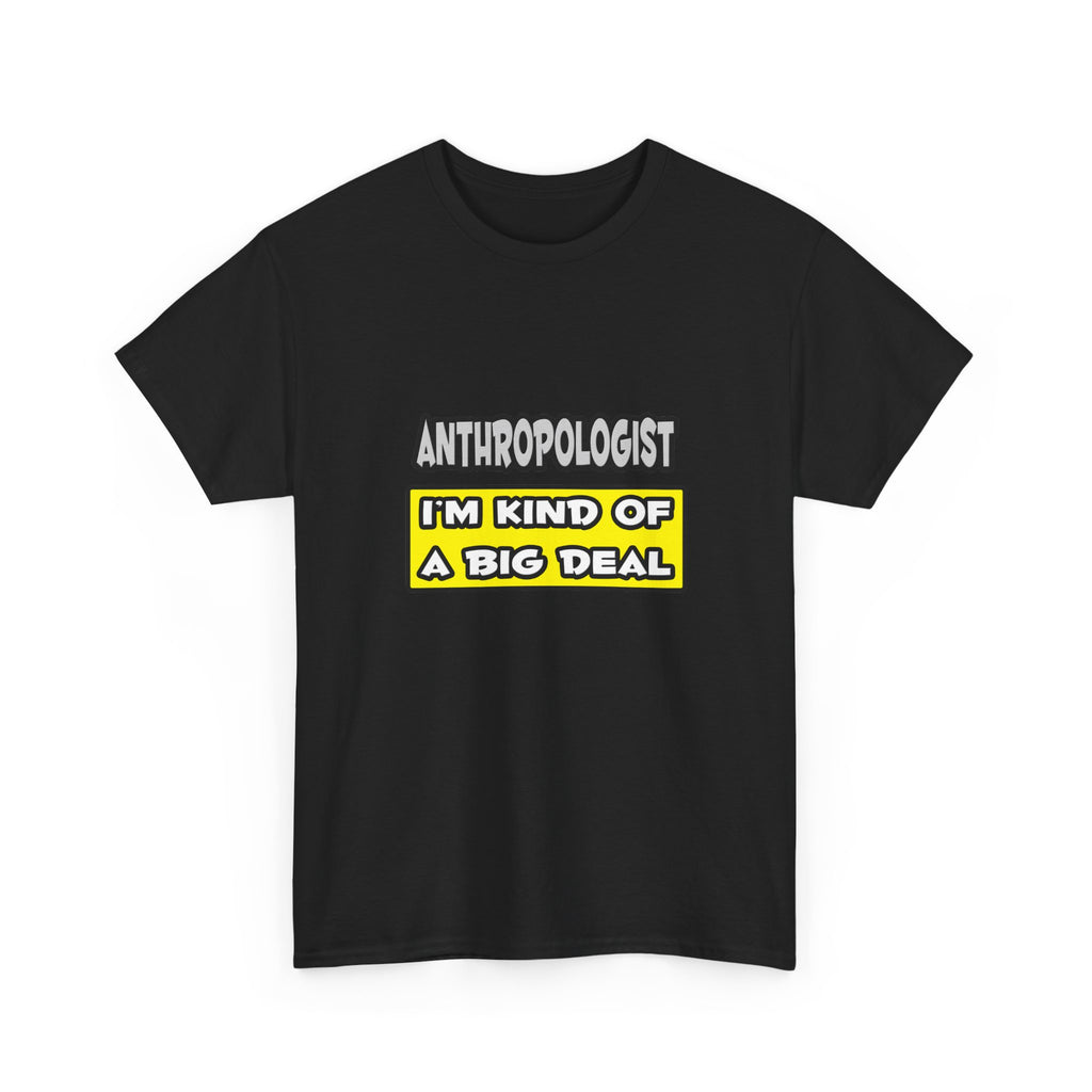 Anthropologist .. I'm Kind of a Big Deal - Unisex Heavy Cotton Tee