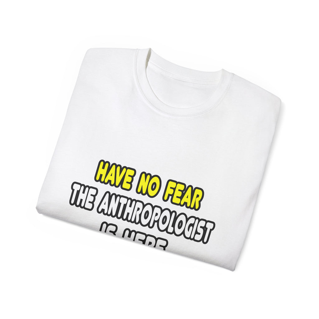 Have No Fear, The Anthropologist Is Here - Unisex Ultra Cotton Tee