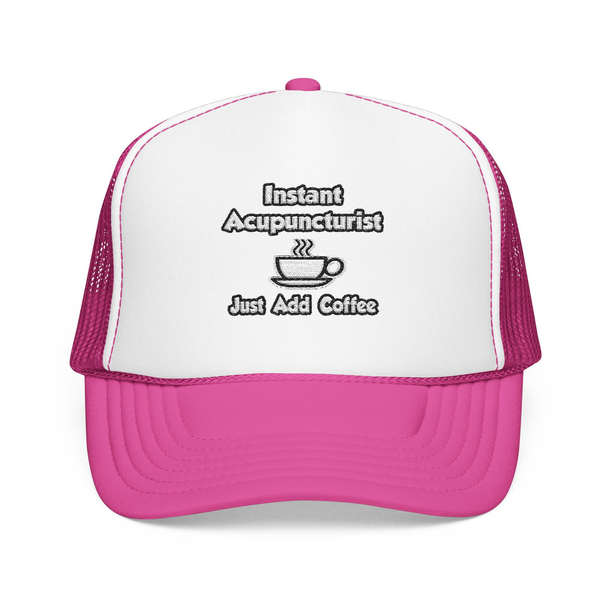 Instant Acupuncturist .. Just Add Coffee - Foam Trucker Hat