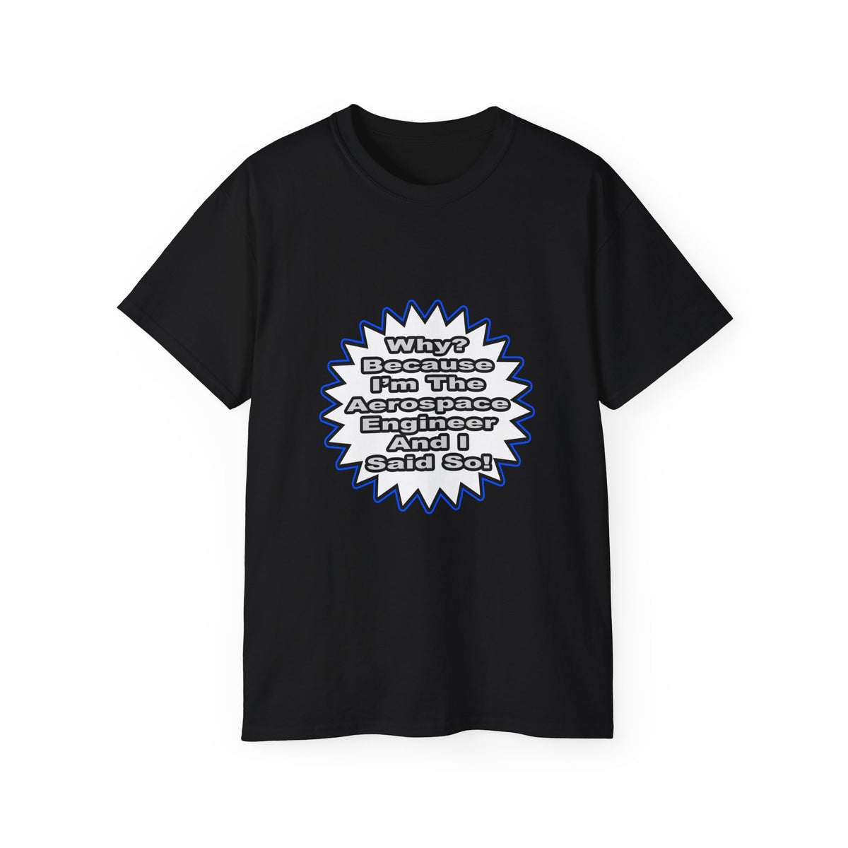 Aerospace Engineer...Because I Said So - Unisex Ultra Cotton Tee