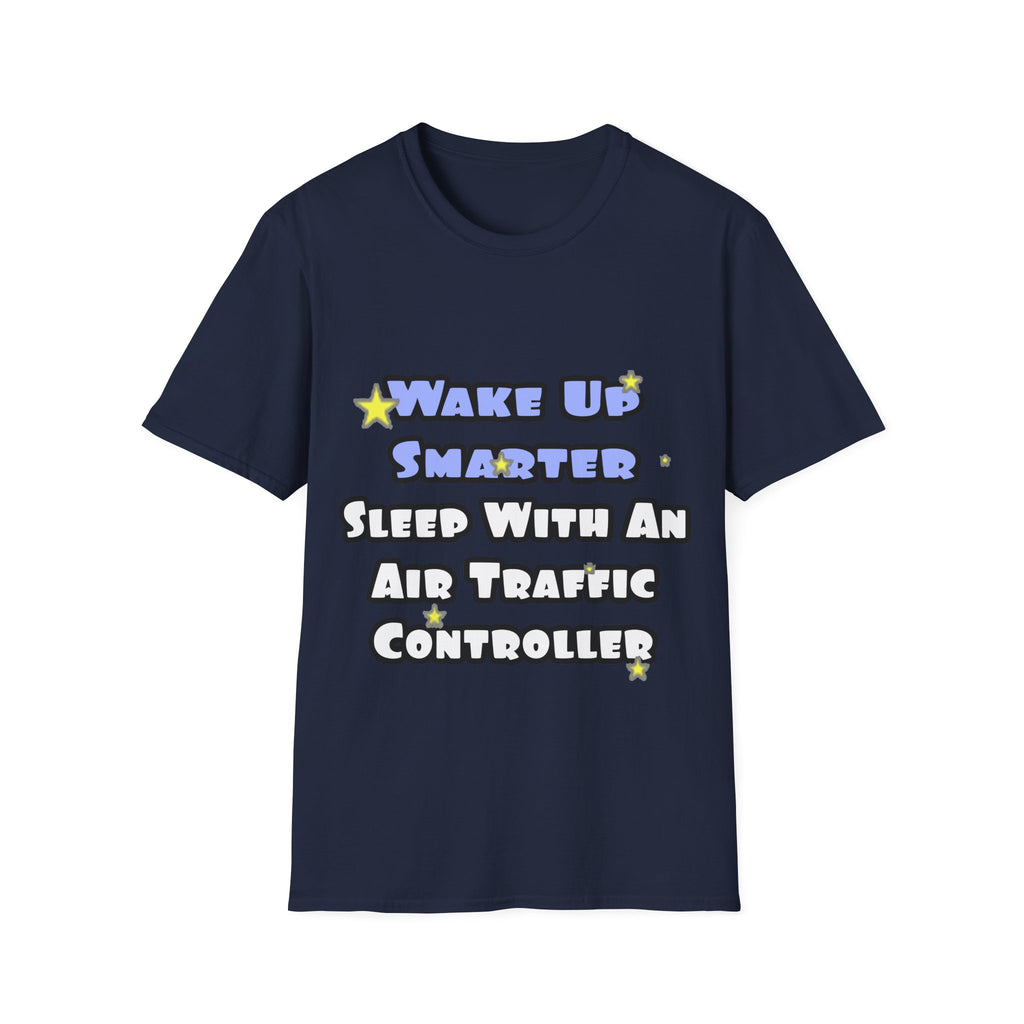 Wake Up Smarter...Sleep With an Air Traffic Controller - Unisex Softstyle T-Shirt