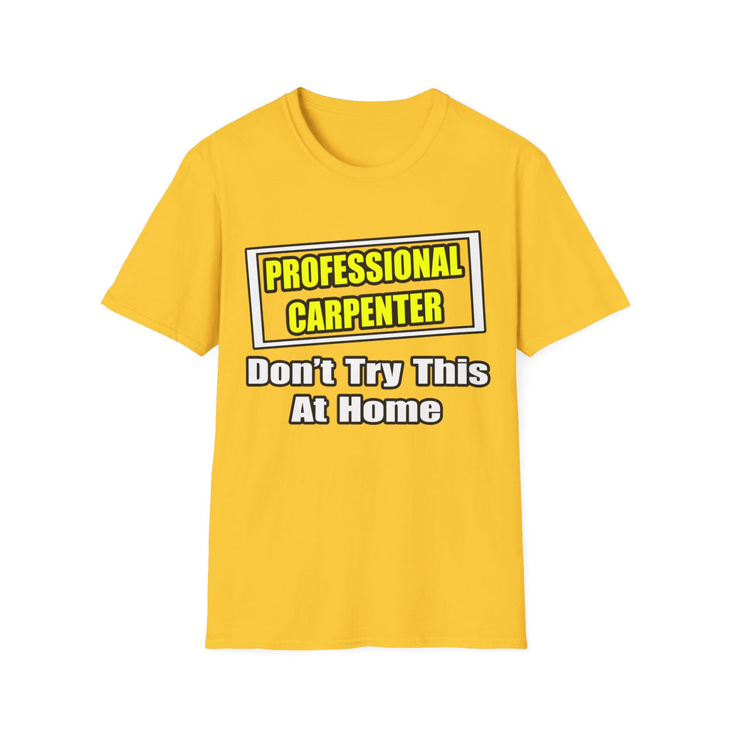 Professional Carpenter...Don't Try This At Home - Unisex Softstyle T-Shirt