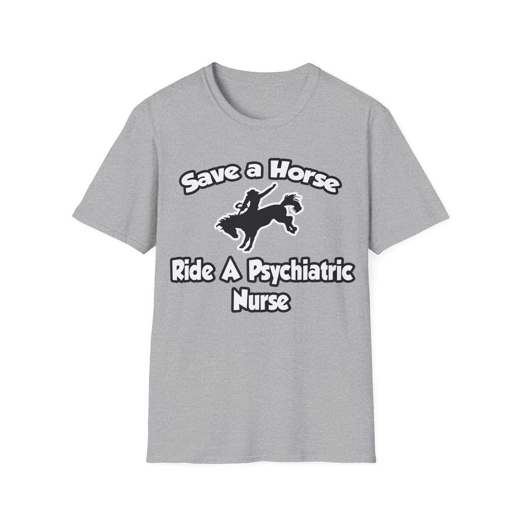 Save a Horse, Ride a Psychiatric Nurse - Unisex Softstyle T-Shirt
