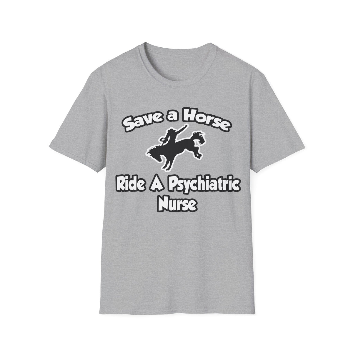 Save a Horse, Ride a Psychiatric Nurse - Unisex Softstyle T-Shirt