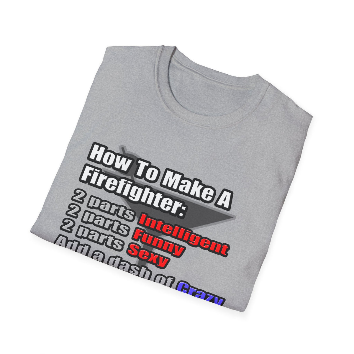 How To Make a Firefighter - Unisex Softstyle T-Shirt