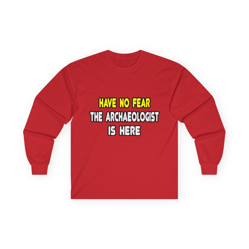 Have No Fear, The Archaeologist Is Here - Unisex Ultra Cotton Long Sleeve Tee