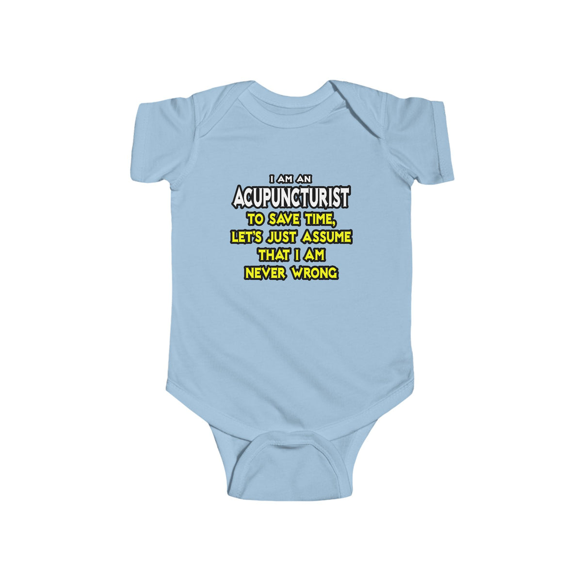 Acupuncturist .. Assume I Am Never Wrong - Infant Fine Jersey Bodysuit