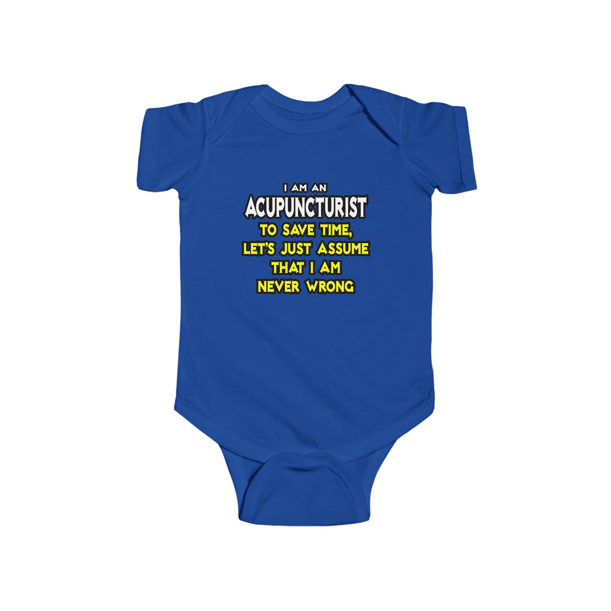 Acupuncturist .. Assume I Am Never Wrong - Infant Fine Jersey Bodysuit