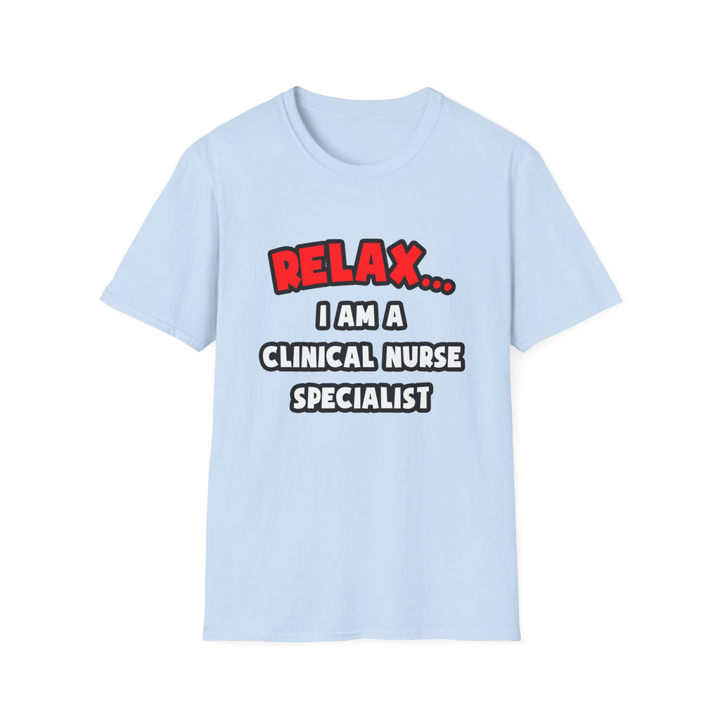 Relax ... I Am A Clinical Nurse Specialist - Unisex Softstyle T-Shirt
