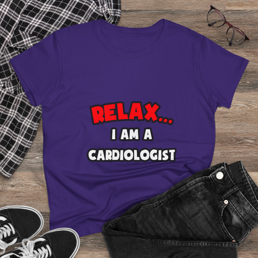 Relax ... I Am a Cardiologist - Women's Midweight Cotton Tee