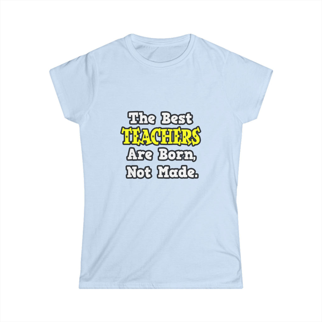 The Best Teachers Are Born, Not Made - Women's Softstyle Tee