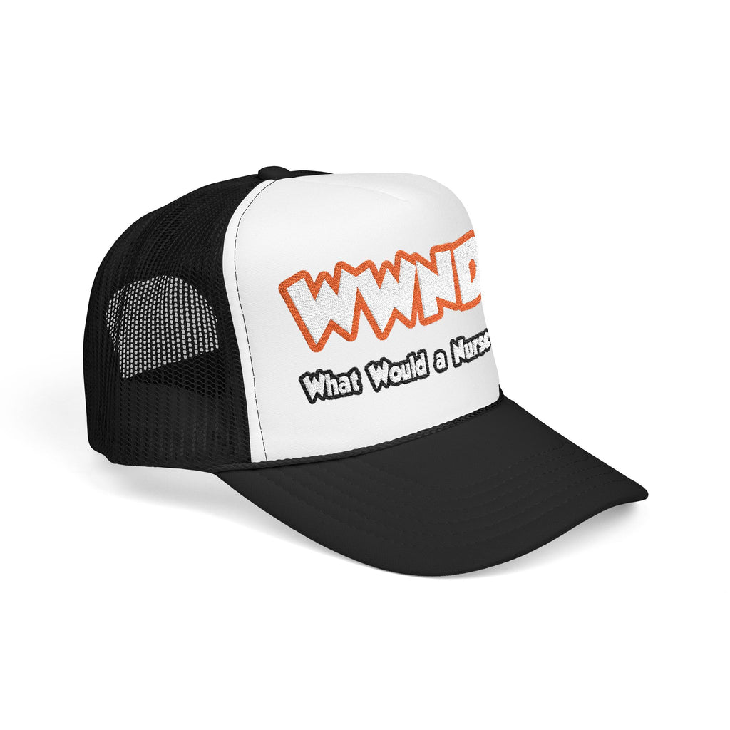 WWND...What Would a Nurse Do - Foam Trucker Hat