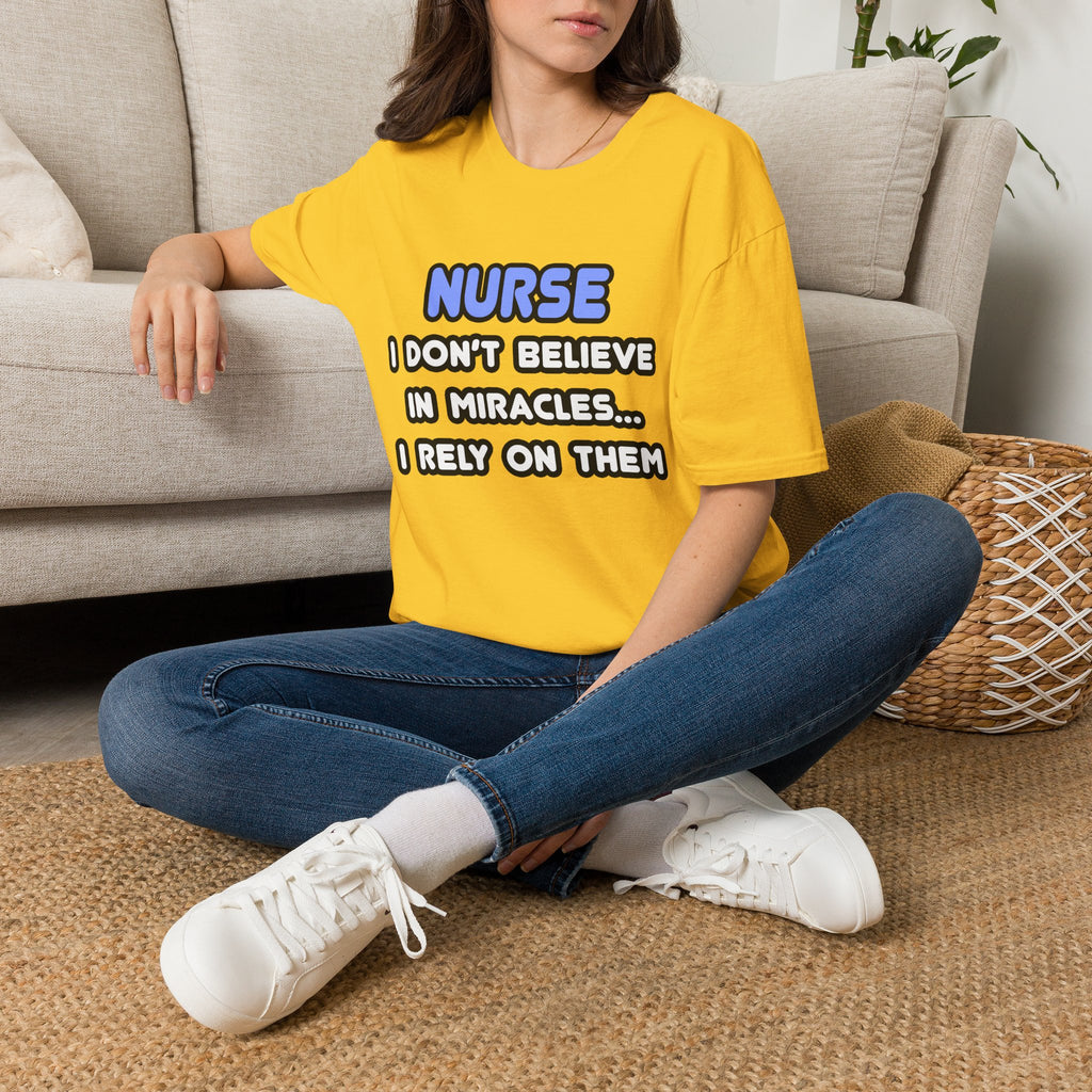 Nurse...I Don’t Believe in Miracles...I Rely On Them T-Shirt