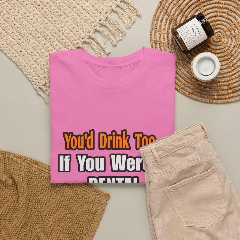 You'd Drink Too...Dental Hygienist - Unisex Heavy Cotton Tee