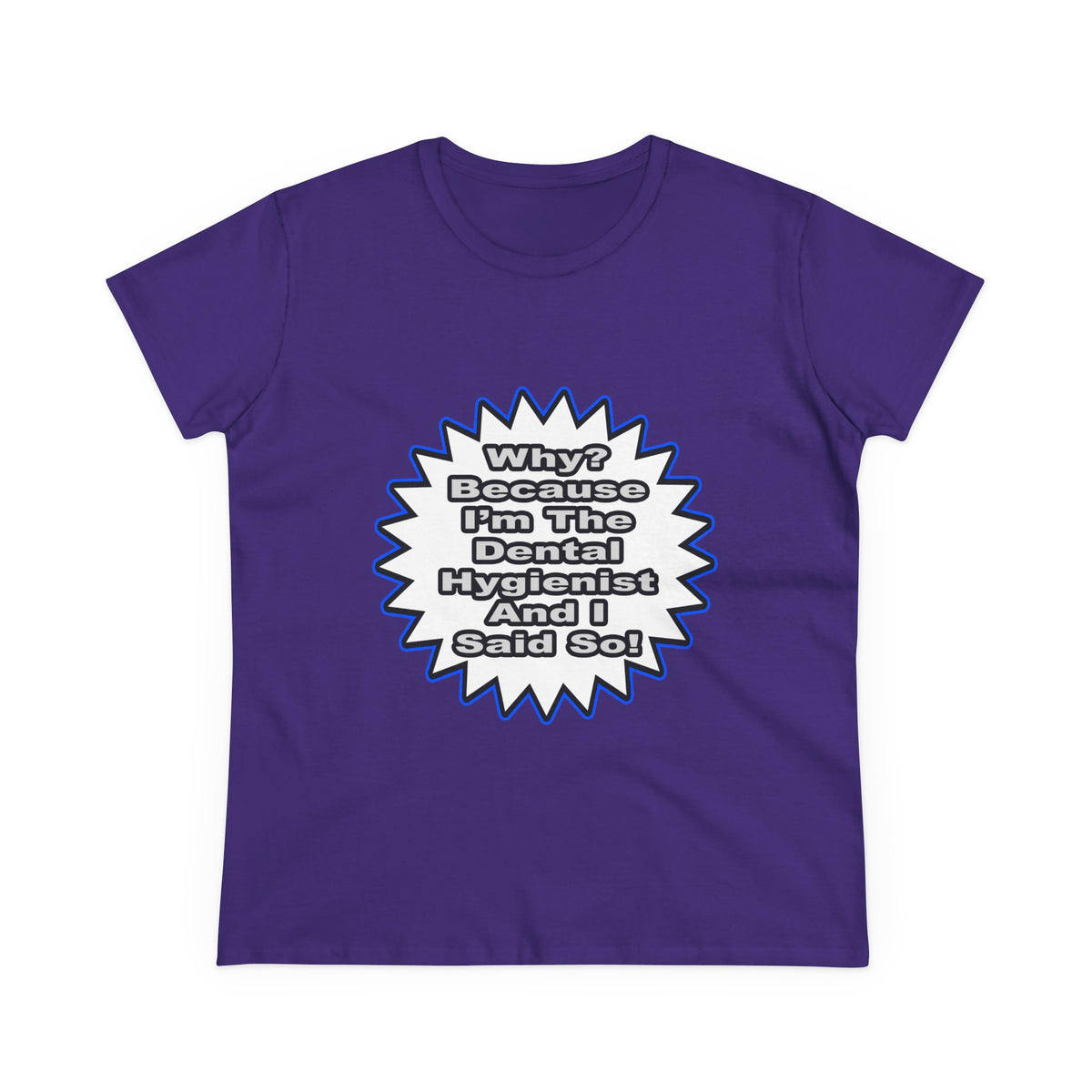 Dental Hygienist...Because I Said So - Women's Midweight Cotton Tee