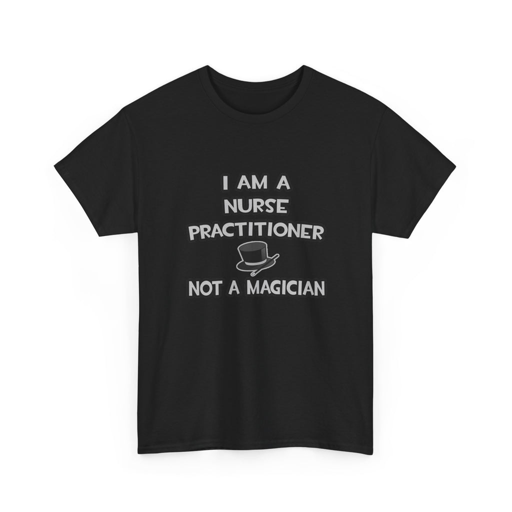 I Am A Nurse Practitioner ... Not A Magician - Unisex Heavy Cotton Tee