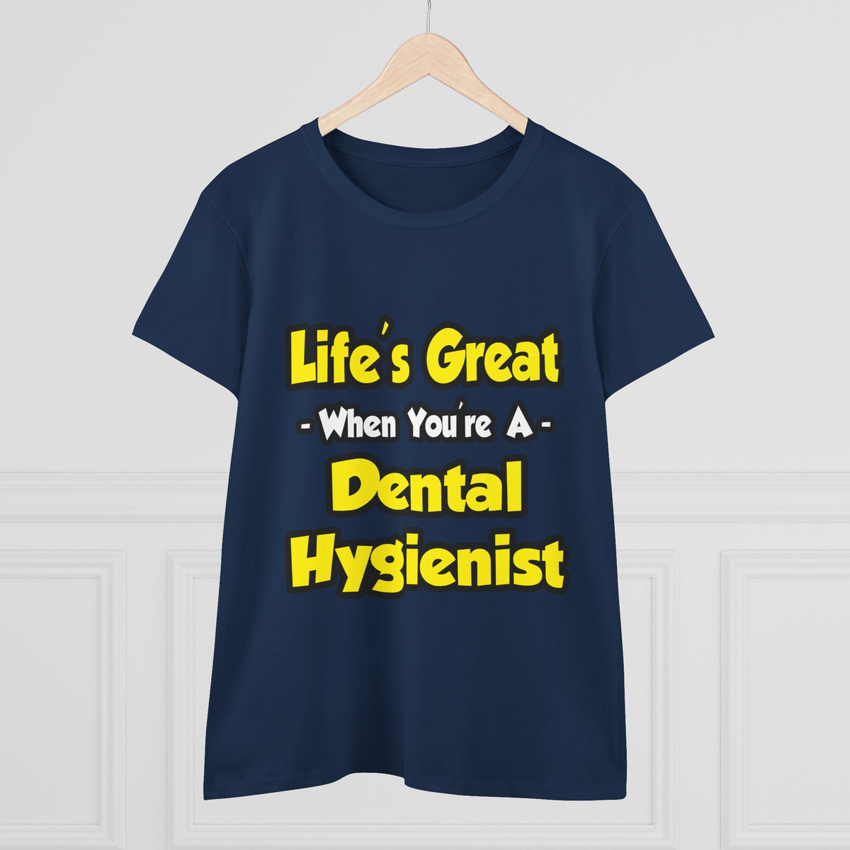 Life's Great When You're a Dental Hygienist - Women's Midweight Cotton Tee