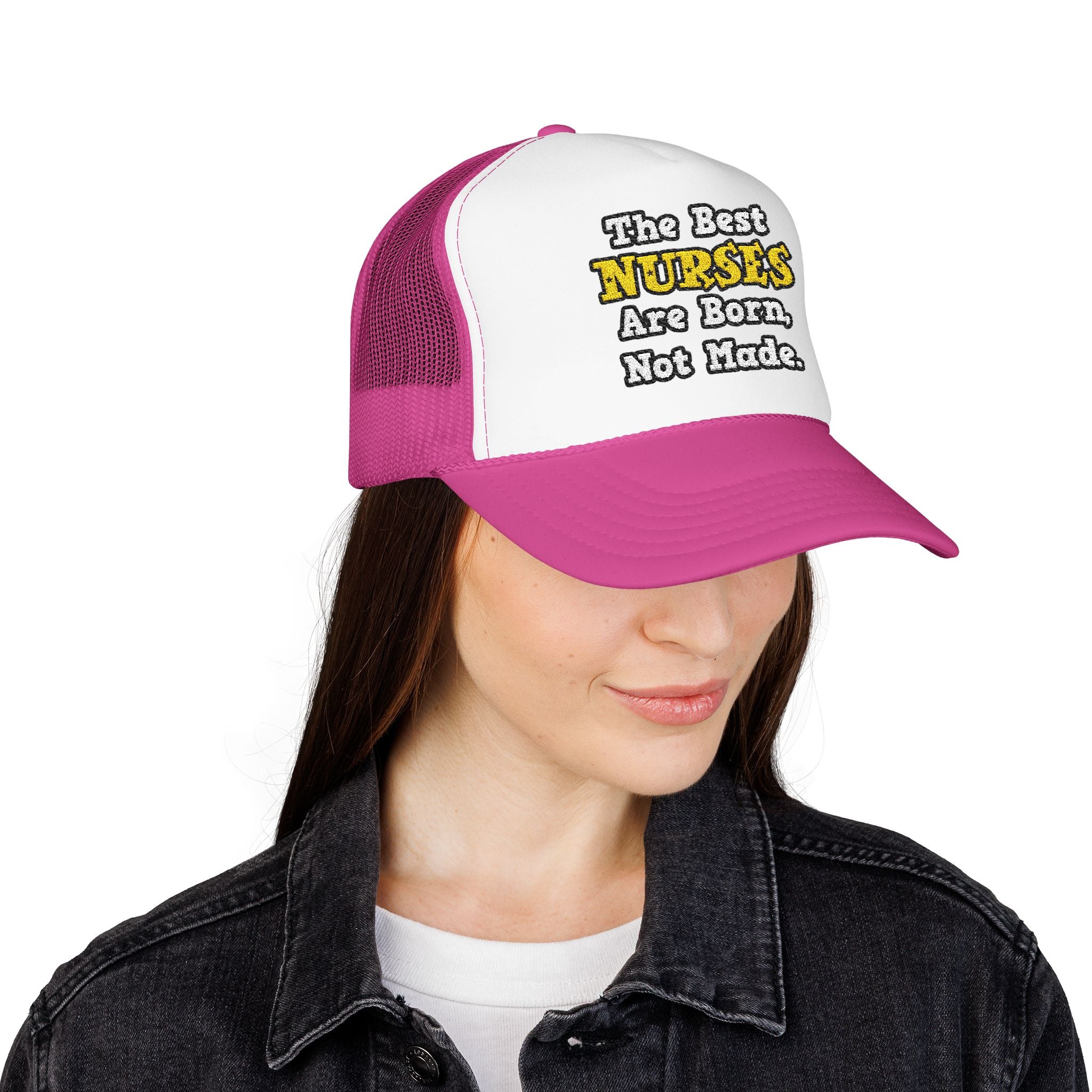 The Best Nurses Are Born, Not Made - Foam Trucker Hat