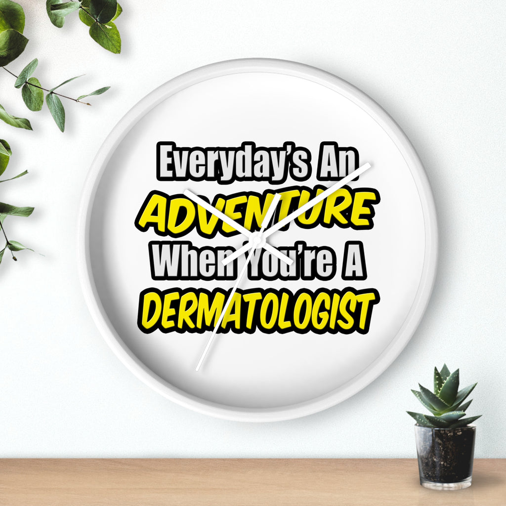 Everyday's An Adventure...Dermatologist - Wall Clock
