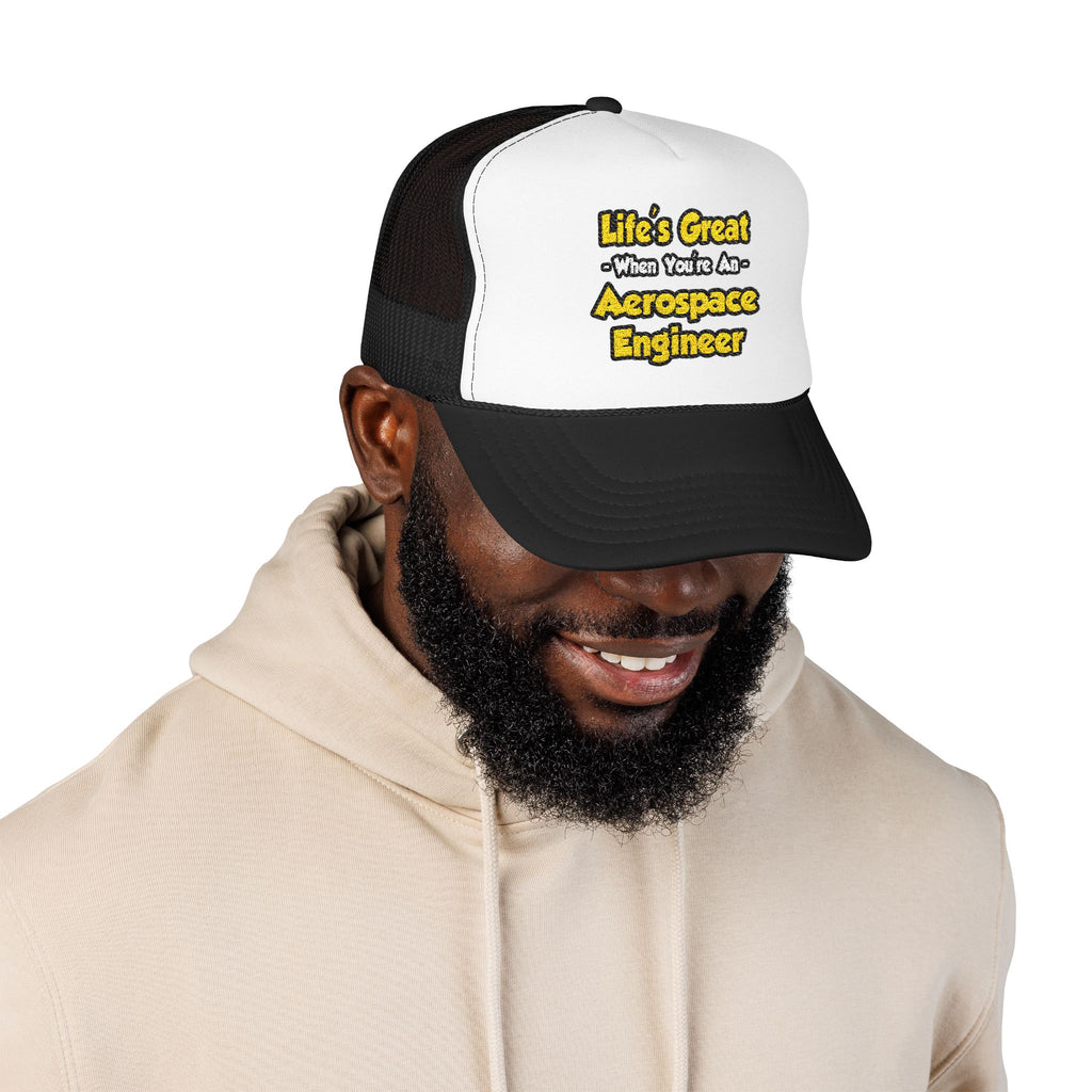 Life's Great...Aerospace Engineer - Foam Trucker Hat