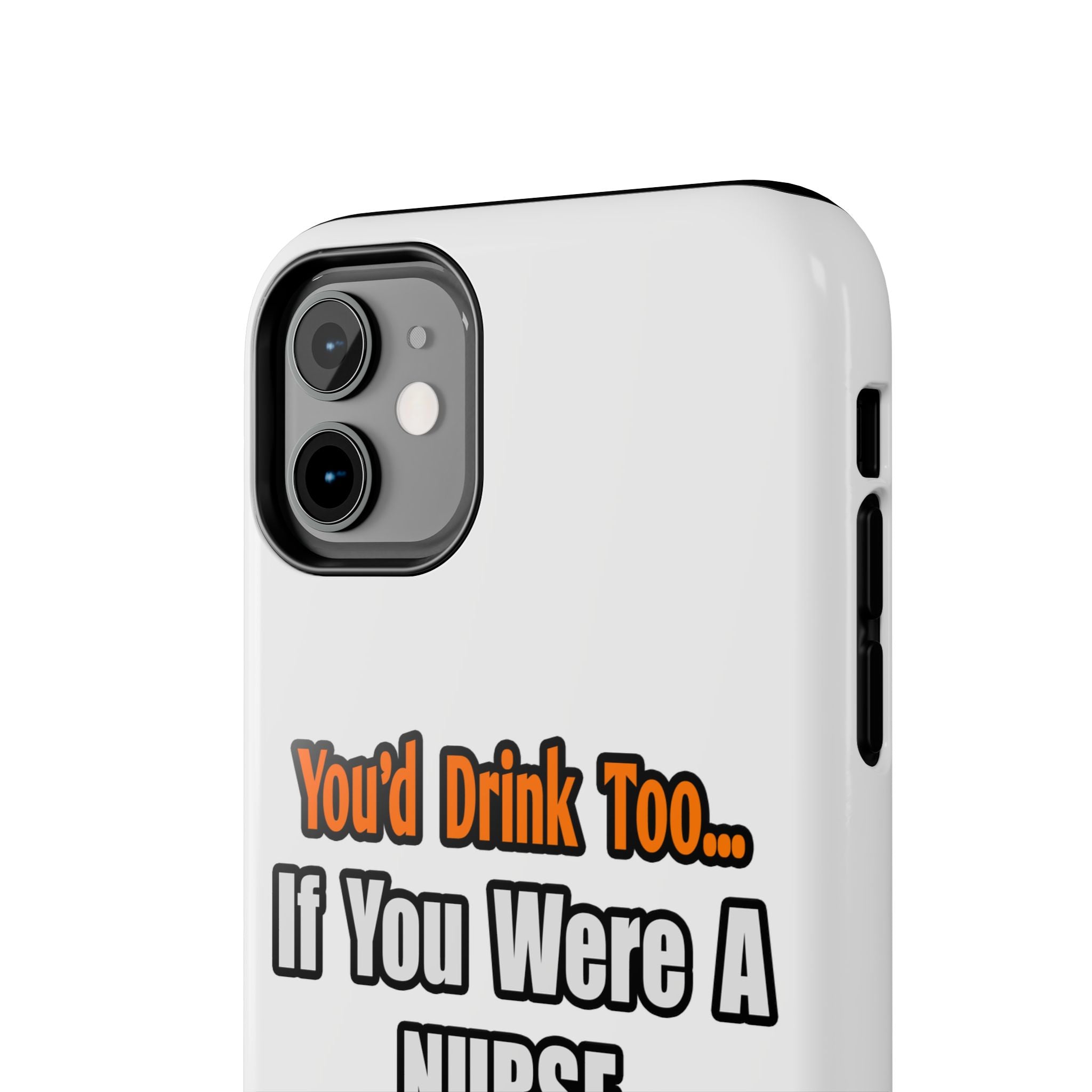 You'd Drink Too...Nurse - Tough Phone Cases